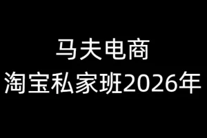 淘宝私家班2026年：马夫带你掌握电商运营核心技巧与实战策略