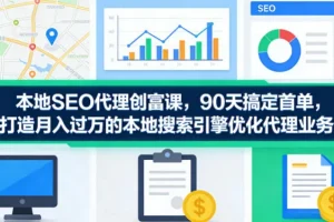 本地SEO代理创富指南：90天快速签单，打造月入过万的本地搜索引擎优化业务