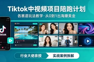 TK出海实战：从0到1玩转TikTok中视频，全赛道賺美金项目陪跑教学