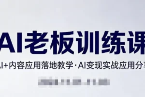 AI内容变现实战课：老板必学的AI+内容应用落地与商业转化指南