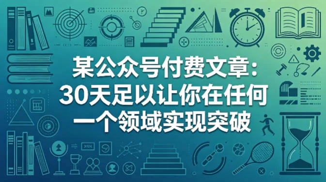 公众号付费文章分享：30天高效学习法，助你在任何领域快速突破与成长插图