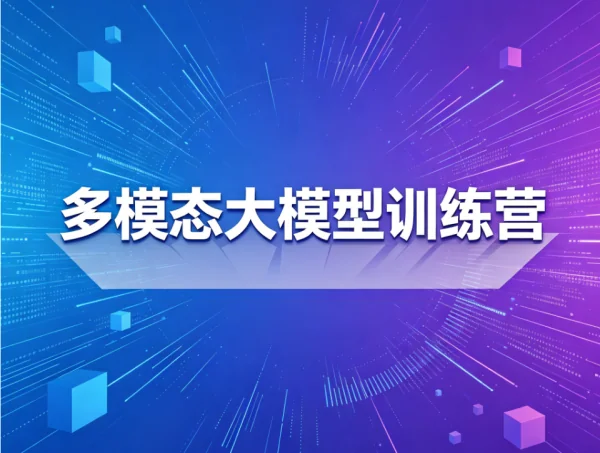 多模态大模型实战训练营：从入门到精通的AI技术学习指南插图
