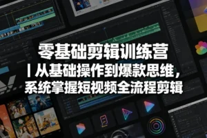 零基础短视频剪辑训练营：从基础操作到爆款思维，系统掌握全流程技巧
