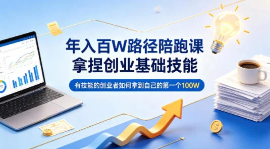 创业必备技能：年入百万路径陪跑课，助你拿下第一个100万插图