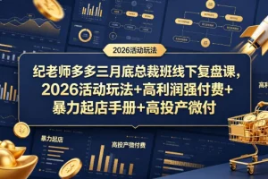 2026总裁班线下复盘课：高利润强付费玩法、暴力起店手册与微付费实战攻略