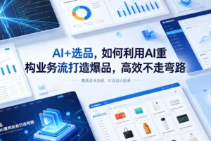 AI选品实战指南：用人工智能重构业务流，高效打造爆品少走弯路