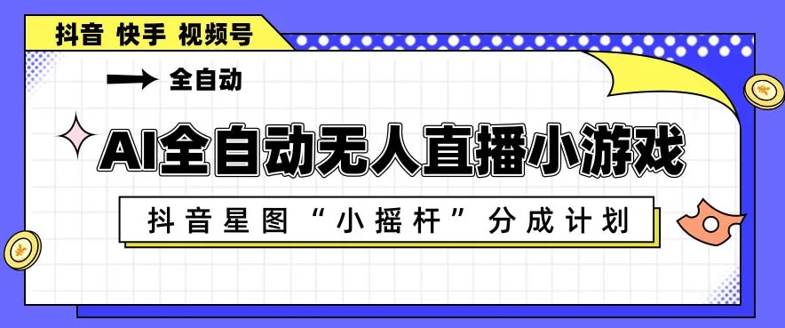 AI全自动直播小游戏：抖音星图小摇杆分成计划，多账号矩阵运营详解插图