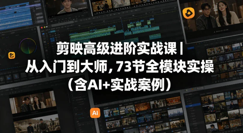 剪映高级进阶实战课：73节全模块实操，从入门到大师（含AI案例+实战技巧）插图