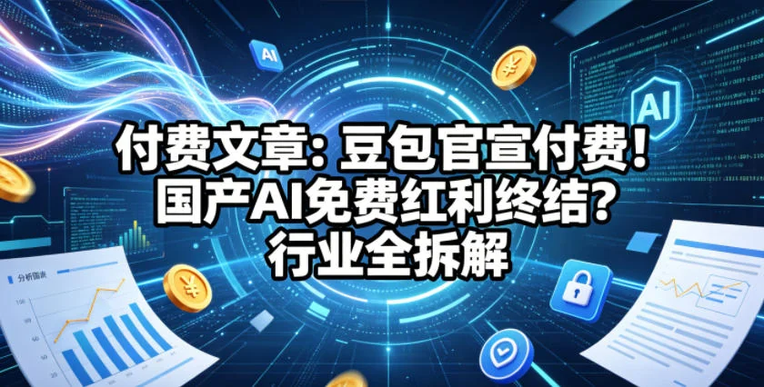 豆包官宣付费，国产AI免费时代结束？行业趋势深度解析插图