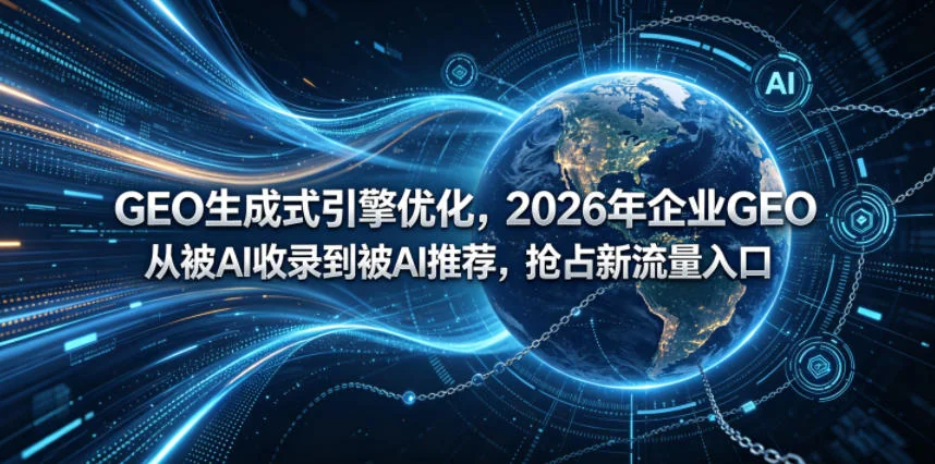 2026企业GEO优化指南:从AI收录到AI推荐,抢占生成式引擎新流量入口插图 2026企业GEO优化指南:从AI收录到AI推荐,抢占生成式引擎新流量入口插图
