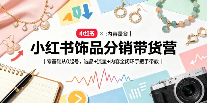 小红书饰品分销带货营|零基础起号,选品流量内容全闭环手把手教学插图 小红书饰品分销带货营|零基础起号,选品流量内容全闭环手把手教学插图