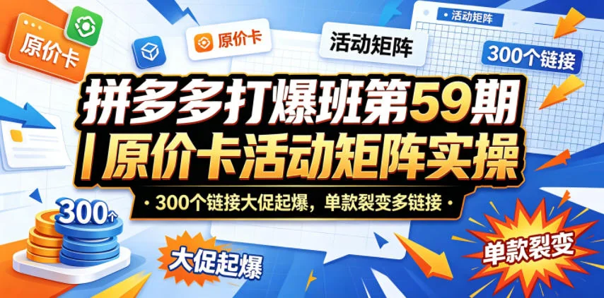 拼多多第59期打爆班:原价卡活动矩阵实操,300链接大促起爆,单款裂变多链接玩法插图 拼多多第59期打爆班:原价卡活动矩阵实操,300链接大促起爆,单款裂变多链接玩法插图
