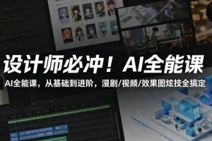 设计师必学AI全能课：从基础到进阶，轻松搞定漫剧、视频与效果图