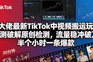 某大佬TikTok中视频搬运技巧:实测破解原创检测,流量稳定破万,半小时打造爆款