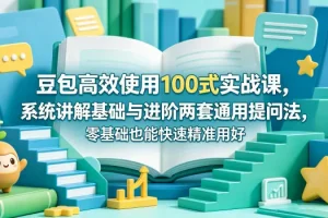 豆包高效使用100式实战课:零基础也能掌握的基础与进阶通用提问法