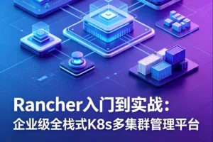 Rancher入门到实战：企业级K8s多集群管理平台全栈式部署指南