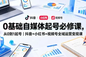 0基础自媒体起号必修课：抖音、小红书、视频号全域运营变现指南