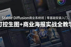 Stable Diffusion商业系统班|零基础入门到可控生图,商业海报实战全教学