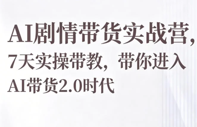 AI剧情带货实战营:7天实操带教,轻松掌握AI带货2.0新玩法插图 AI剧情带货实战营:7天实操带教,轻松掌握AI带货2.0新玩法插图