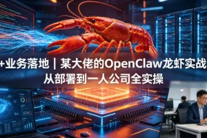 AI业务落地实战:OpenClaw小龙虾课,从部署到一人公司全流程实操