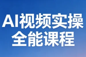 AI视频实操全能课程:2025年5月最新版,零基础到精通实战指南