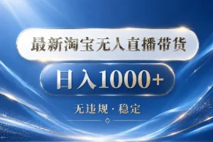 2026淘宝无人直播带货15.0教程：24小时自动出单，单设备日入1000实战揭秘