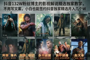 抖音影视解说精选教学：132W粉丝博主亲授，零基础小白也能签约独家月入过万