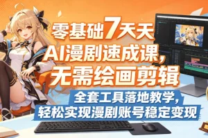 零基础7天AI漫剧速成：无需绘画剪辑，全套工具教学，实现账号稳定变现