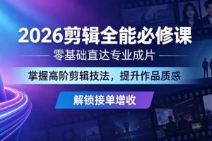 2026剪辑全能必修课：零基础到专业成片，掌握高阶技法提升质感，解锁接单增收