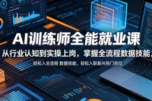 AI训练师就业实战课:从行业认知到全流程数据技能,快速掌握新兴热门岗位