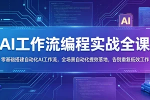 零基础学AI工作流编程:自动化提效实战课,告别重复低效工作