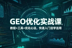 GEO优化实战教程：从入门到精通，工具与心法助你快速掌握