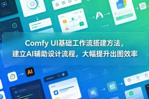 Comfy UI基础工作流搭建指南：AI辅助设计流程，高效提升出图效率