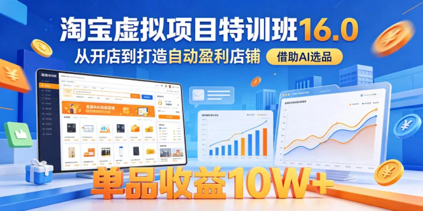 淘宝虚拟项目特训班16.0：从零开店到自动盈利，AI选品助力单品收益10W+（完结）插图