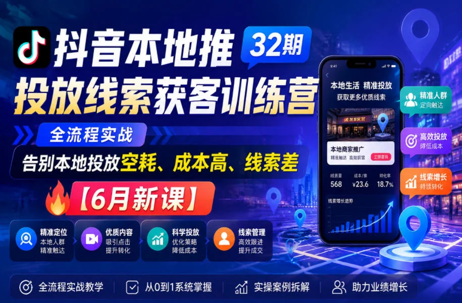 抖音本地推投放实战训练营第32期:精准获客全流程,降低获客成本提升线索质量【6月新课】插图 抖音本地推投放实战训练营第32期:精准获客全流程,降低获客成本提升线索质量【6月新课】插图