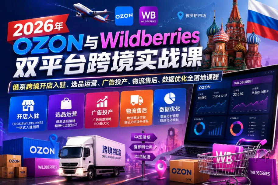 2026年OZON与Wildberries双平台跨境实战课:俄系开店入驻、选品运营、广告投产、物流售后及数据优化全流程落地插图 2026年OZON与Wildberries双平台跨境实战课:俄系开店入驻、选品运营、广告投产、物流售后及数据优化全流程落地插图