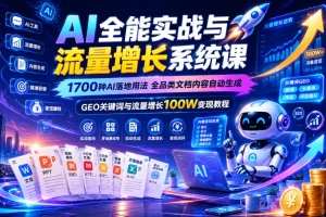 AI全能实战课：1700种落地用法+全品类文档自动生成，GEO关键词助力流量增长与百万变现教程