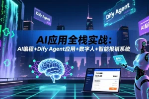 AI全栈实战教程：AI编程、Dify Agent应用、数字人与智能报销系统开发