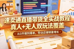 速卖通直播带货实战教程:真人+无人双玩法,从零开播到爆单,带动店铺销量增长