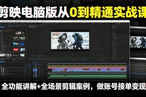 剪映电脑版从入门到精通：全功能讲解+全场景案例，账号运营接单变现实战课