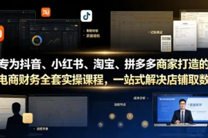 电商财务实操课:抖音/小红书/淘宝/拼多多店铺一站式解决取数、记账、报税难题