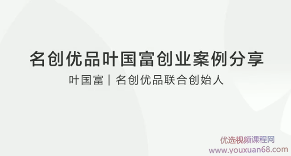 名创优品叶国富创业案例分享，独家分享实体店铺经营的秘诀