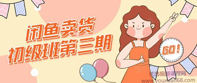 强子日志闲鱼卖货初级班第三期：新手0基础学习闲鱼卖货赚钱，月入过万...