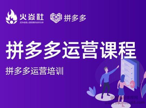 2021火焱社拼多多运营课程合集，提升销量最实战落地前沿的电商人刚需课...
