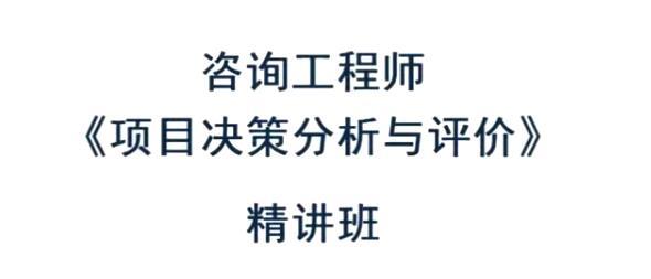 2020年注册咨询工程师《项目决策分析与评价》全套精讲班视频课程