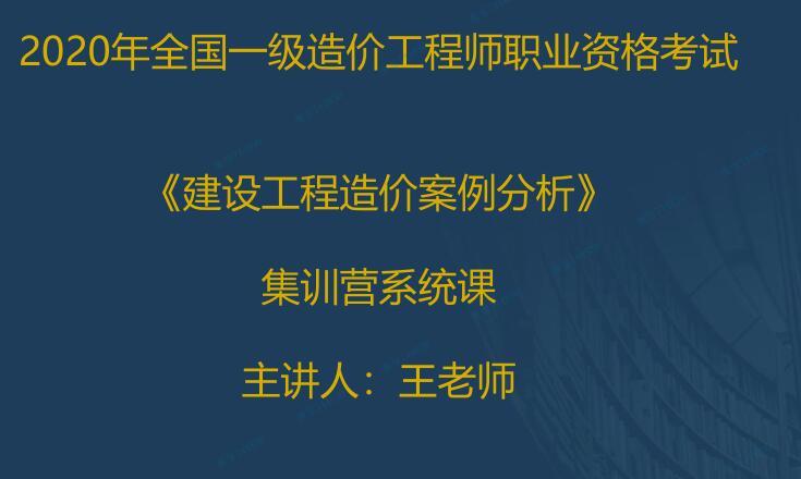 2020一级造价工程师《案例分析》王老师集训营系列课程