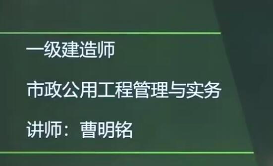2020年一级建造师市政工程管理与实务(市政实务)全套精讲班视频教程