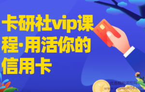 卡研社vip会员·用活你的信用卡
