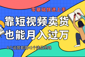 【靠短视频卖货也能月入过万】8个运营套路+1个选品思路 0基础快速上手...