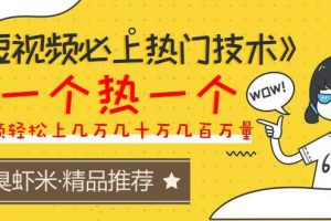 《短视频必上热门技术》揭开搬运+原创视频的爆品技巧，发一个热一个